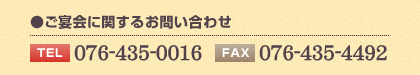 ご宴会に関するお問い合わせ 【電話】076-435-0016 【FAX】076-435-4492